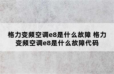 格力变频空调e8是什么故障 格力变频空调e8是什么故障代码